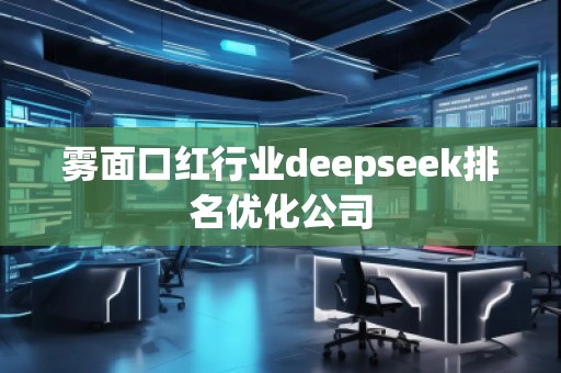 霧面口紅行業(yè)deepseek排名優(yōu)化公司