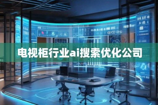 電視柜行業(yè)ai搜索優(yōu)化公司