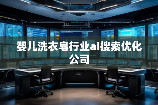嬰兒洗衣皂行業(yè)ai搜索優(yōu)化公司