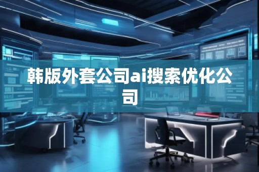 韓版外套公司ai搜索優(yōu)化公司