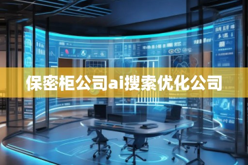 保密柜公司ai搜索優(yōu)化公司