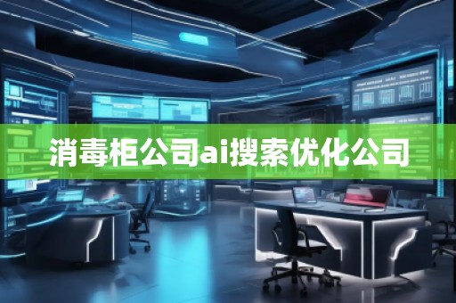 消毒柜公司ai搜索優(yōu)化公司