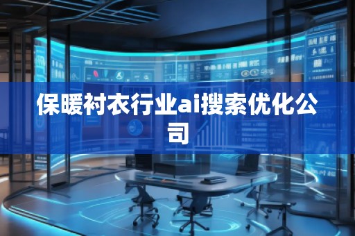 保暖襯衣行業(yè)ai搜索優(yōu)化公司