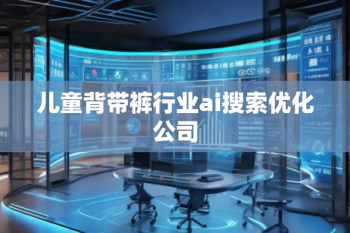 兒童背帶褲行業(yè)ai搜索優(yōu)化公司