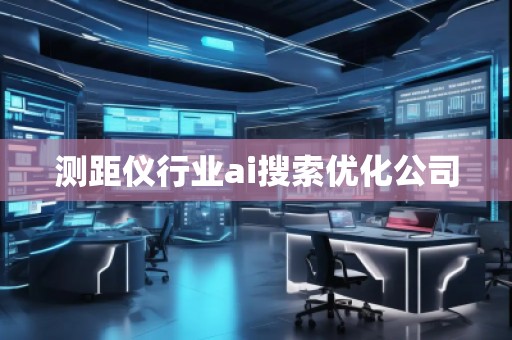 測距儀行業(yè)ai搜索優(yōu)化公司