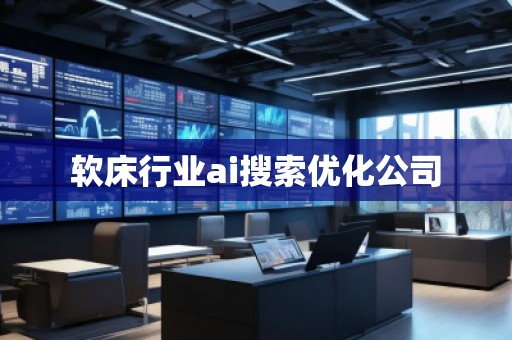 軟床行業(yè)ai搜索優(yōu)化公司