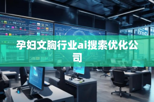 孕婦文胸行業(yè)ai搜索優(yōu)化公司