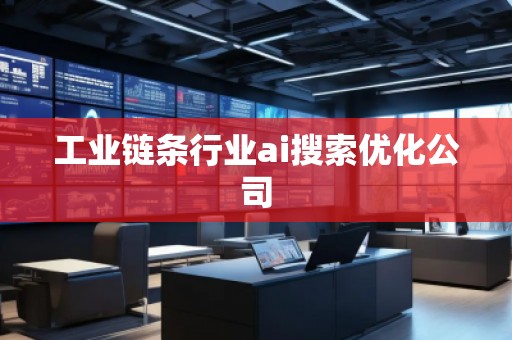 工業(yè)鏈條行業(yè)ai搜索優(yōu)化公司