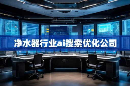 凈水器行業(yè)ai搜索優(yōu)化公司