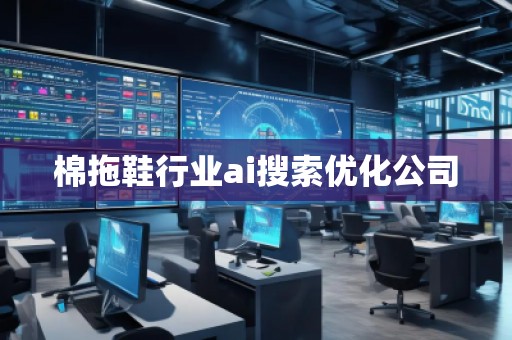 棉拖鞋行業(yè)ai搜索優(yōu)化公司