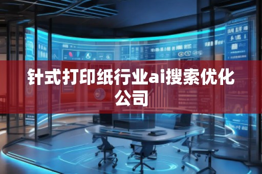 針式打印紙行業(yè)ai搜索優(yōu)化公司