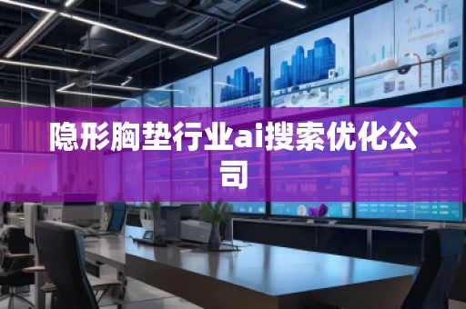 隱形胸墊行業(yè)ai搜索優(yōu)化公司