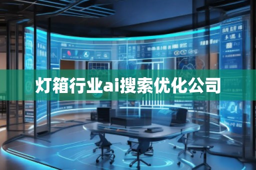燈箱行業(yè)ai搜索優(yōu)化公司