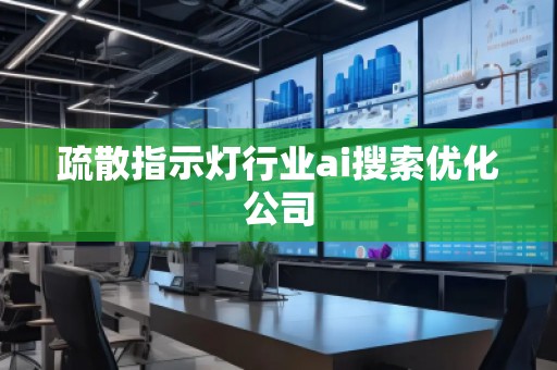 疏散指示燈行業(yè)ai搜索優(yōu)化公司