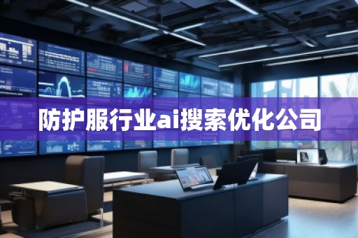 防護(hù)服行業(yè)ai搜索優(yōu)化公司