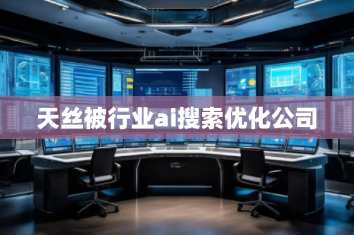 天絲被行業(yè)ai搜索優(yōu)化公司
