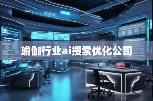 瑜伽行業(yè)ai搜索優(yōu)化公司