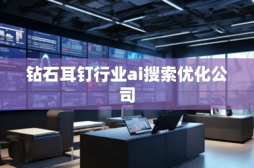 鉆石耳釘行業(yè)ai搜索優(yōu)化公司