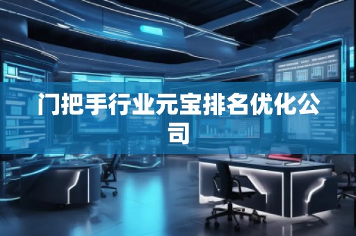 門(mén)把手行業(yè)元寶排名優(yōu)化公司