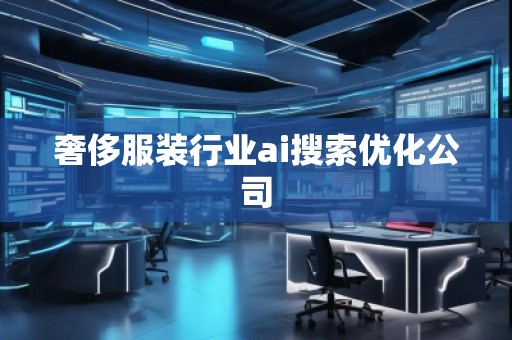 奢侈服裝行業(yè)ai搜索優(yōu)化公司