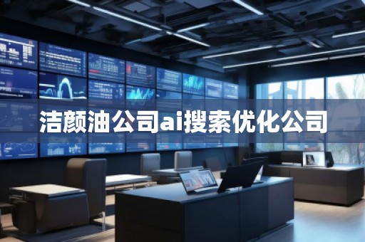 潔顏油公司ai搜索優(yōu)化公司