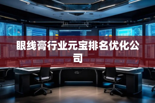 眼線膏行業(yè)元寶排名優(yōu)化公司