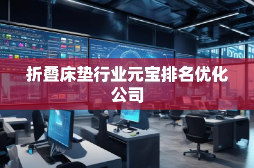 折疊床墊行業(yè)元寶排名優(yōu)化公司