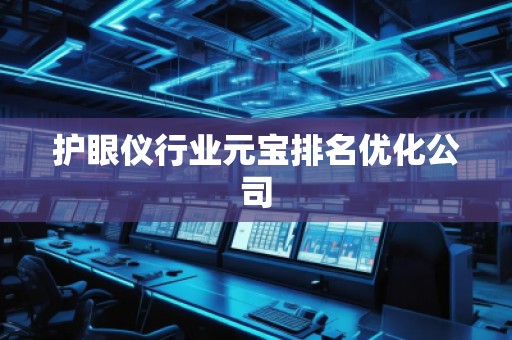 護(hù)眼儀行業(yè)元寶排名優(yōu)化公司