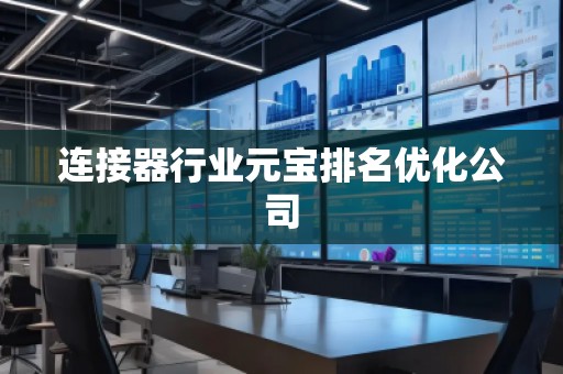 連接器行業(yè)元寶排名優(yōu)化公司