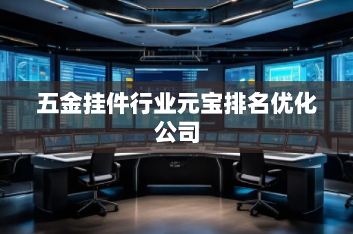 五金掛件行業(yè)元寶排名優(yōu)化公司