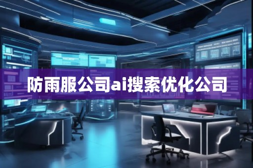 防雨服公司ai搜索優(yōu)化公司