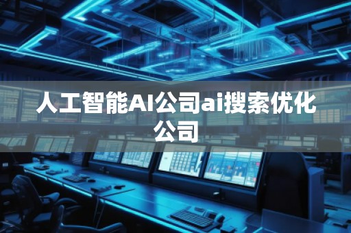 人工智能AI公司ai搜索優(yōu)化公司