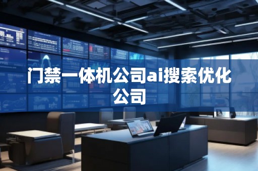 門(mén)禁一體機(jī)公司ai搜索優(yōu)化公司