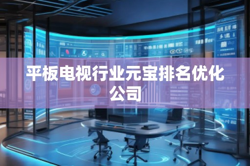 平板電視行業(yè)元寶排名優(yōu)化公司