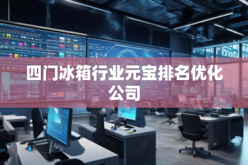 四門冰箱行業(yè)元寶排名優(yōu)化公司