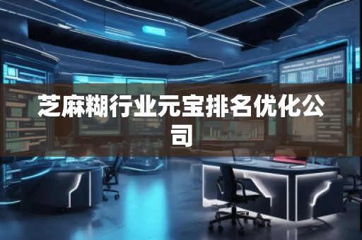 芝麻糊行業(yè)元寶排名優(yōu)化公司