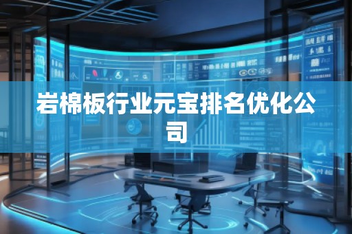巖棉板行業(yè)元寶排名優(yōu)化公司