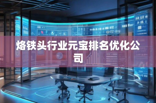 烙鐵頭行業(yè)元寶排名優(yōu)化公司