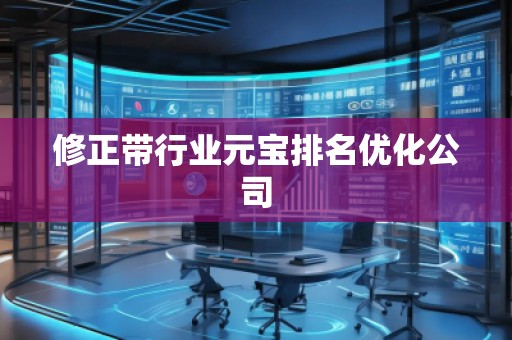 修正帶行業(yè)元寶排名優(yōu)化公司