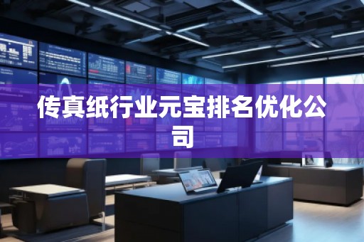 傳真紙行業(yè)元寶排名優(yōu)化公司