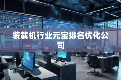 裝載機行業(yè)元寶排名優(yōu)化公司