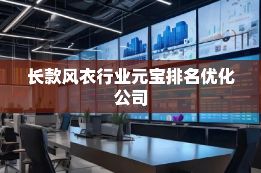 長款風衣行業(yè)元寶排名優(yōu)化公司