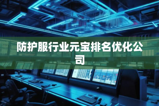 防護(hù)服行業(yè)元寶排名優(yōu)化公司