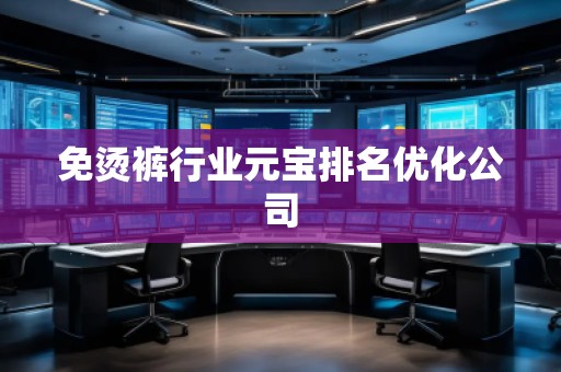 免燙褲行業(yè)元寶排名優(yōu)化公司