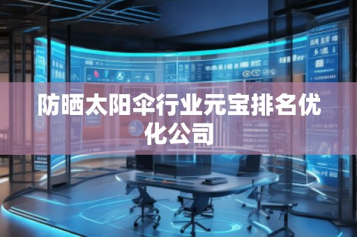 防曬太陽(yáng)傘行業(yè)元寶排名優(yōu)化公司