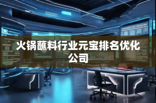火鍋蘸料行業(yè)元寶排名優(yōu)化公司