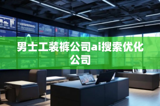 男士工裝褲公司ai搜索優(yōu)化公司