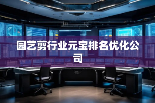 園藝剪行業(yè)元寶排名優(yōu)化公司