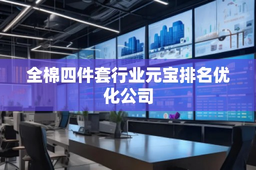 全棉四件套行業(yè)元寶排名優(yōu)化公司