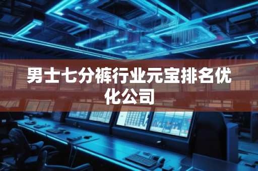男士七分褲行業(yè)元寶排名優(yōu)化公司